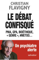 DEBAT CONFISQUE. PMA, GPA, BIOETHIQUE, GENRE, #METOO... UN PSYCHIATRE ALERTE - CHRISTIAN FLAVIGNY - SALVATOR