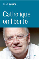 CATHOLIQUE EN LIBERTE - RENE POUJOL - SALVATOR