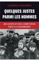 QUELQUES JUSTES PARMI LES HOMMES. DES JUIFS ET DES CHRETIENS FACE A LA BARBARIE - LAURENCE WALBROU - SALVATOR