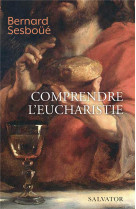 COMPRENDRE L-EUCHARISTIE - BERNARD SESBOUE - SALVATOR