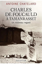 CHARLES DE FOUCAULD A TAMARASSET UN NOUVEAU REGARD - ANTOINE CHATELARD - SALVATOR