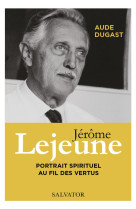 JEROME LEJEUNE PORTRAIT SPIRITUEL AU FIL DES VERTUS - AUDE DUGAST - SALVATOR