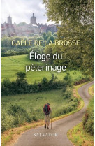 ELOGE DU PELERINAGE - GAELE DE LA BROSSE - SALVATOR