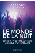 MONDE DE LA NUIT (LE) COMMENT J-AI ECHAPPE A LA PEGRE, LA DROGUE ET LA SORCELLERIE - GREGORY LACROIX - SALVATOR