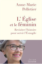 EGLISE ET LE FEMININ (L-) / REVISITER L-HISTOIRE POUR SERVIR L-EVANGILE - PELLETIER ANNE-MARIE - SALVATOR