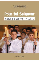 GUIDE DU SERVANT D AUTEL - POUR TOI SEIGNEUR - FLORIAN LAGUENS - SALVATOR