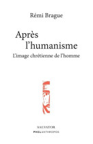 APRES L-HUMANISME / L-IMAGE CHRETIENNE DE L-HOMME - BRAGUE REMI - SALVATOR