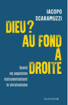 DIEU ? AU FOND A DROITE / QUAND LES POPULISTES INSTRUMENTALISENT LE CHRISTIANISME - SCARAMUZZI IACOPO - SALVATOR