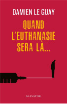 QUAND L-EUTHANASIE SERA LA... - DAMIEN LE GUAY - SALVATOR