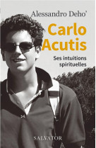 CARLO ACUTIS / SES INTUITIONS SPIRITUELLES - DEHO ALESSANDRO - SALVATOR