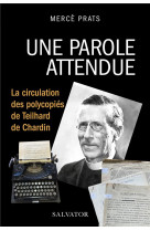 UNE PAROLE ATTENDUE, LA CIRCULATION DES POLYCOPIES DE TEILHARD DE CHARDIN - PRATS MERCE - SALVATOR