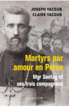 MARTYRS PAR AMOUR EN PERSE / MGR SONTAG ET SES TROIS COMPAGNONS - YACOUB JOSEPH - SALVATOR