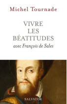 VIVRE LES BEATITUDES AVEC FRANCOIS DE SALES - TOURNADE MICHEL - SALVATOR