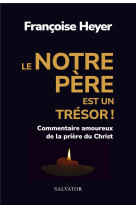 LE NOTRE PERE EST UN TRESOR, COMMENTAIRE AMOUREUX DE LA PRIERE DU CHRIST - HEYER FRANCOISE - SALVATOR