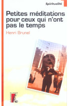 PETITES MEDIDATIONS POUR CEUX QUI N-ONT PAS LE TEMPS - BRUNEL HENRI - ATELIER