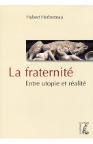 FRATERNITE / ENTRE UTOPIE ET REALITE (LA) - HERBRETEAU HUBERT - ATELIER