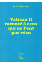 VATICAN II RACONTE A CEUX QUI NE L-ONT PAS VECU - MOULINET DANIEL - ATELIER