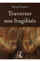 TRAVERSER NOS FRAGILITES NED - UGEUX BERNARD - Ed. de l'Atelier