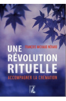 REVOLUTION RITUELLE ACCOMPAGNER LA CREMATIO N (UNE) - MICHAUD NERARD F. - ATELIER