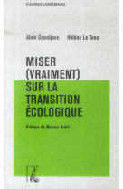 MISER (VRAIMENT) SUR LA TRANSITION ECOLOGIQ UE - GRANDJEAN/LE TENO - Ed. de l'Atelier