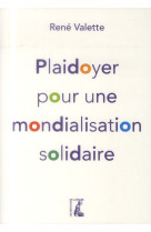 PLAIDOYER POUR UNE MONDIALISATION SOLIDAIRE - VALETTE RENE - Ed. de l'Atelier