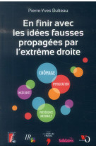 EN FINIR AVEC LES IDEES FAUSSES PROPAGEES P AR L EXTREME DROI - BULTEAU P.-Y. - Ed. de l'Atelier