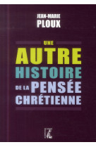 AUTRE HISTOIRE DE LA PENSEE CHRETIENNE - PLOUX JEAN-MARIE - Ed. de l'Atelier