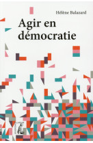 AGIR EN DEMOCRATIE - BALAZARD HELENE - Ed. de l'Atelier