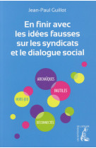 EN FINIR IDEES FAUSSES SUR LES SYNDICATS ET DIALOGUE SOCIAL - GUILLOT JEAN-PAUL - Ed. de l'Atelier