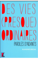 VIES PRESQUE ORDINAIRES PAROLES D-AIDANTS ( DES) - BRICKA BLANDINE - Ed. de l'Atelier