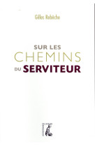 SUR LES CHEMINS DU SERVITEUR - REBECHE GILLES - Ed. de l'Atelier