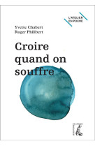 CROIRE QUAND ON SOUFFRE - EDT POCHE - CHABERT PHILIBE - Ed. de l'Atelier