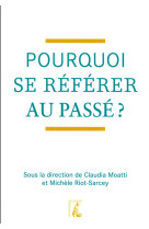 POURQUOI SE REFERER AU PASSE ? - RIOT-SARCEY MICHE. - ATELIER