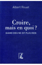 CROIRE MAIS EN QUOI / QUAND DIEU NE DIT PLUS RIEN - ROUET ALBERT - ATELIER