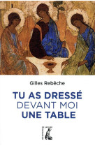 TU AS DRESSE DEVANT MOI UNE TABLE - REBECHE GILLES - ATELIER