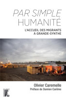 PAR SIMPLE HUMANITE / L-ACCUEIL DES MIGRANTS A GRANDE-SYNTHE - CAREMELLE OLIVIER - ATELIER