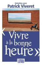 VIVRE A LA BONNE HEURE, ENTRETIEN AVEC PA TRICK VIVERET - PATRICK VIVERET - Presses d'Ile-de-France