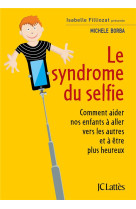 SYNDROME DU SELFIE / COMMENT AIDER NOS ENFANTS A ALLER VERS LES AUTTRES ET A ETRE PLUS HEUREUX - BORBA MICHELE - CERF