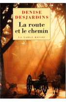 ROUTE ET LE CHEMIN(CARNETS DE VOYAGE ET D'A SCESE) - Denise Desjardins - TABLE RONDE