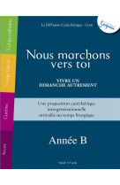 NOUS MARCHONS VERS TOI - POUR VIVRE UN DIMA NCHE AUTREMENT - ANNEE B - DIFFUSION CATECHISTI - TARDY