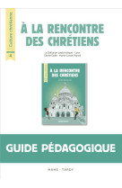 A LA RENCONTRE DES CHRETIENS ANNEE 4 - LIVRE DU MAITRE - PIGNOT/DE MONTI - TARDY