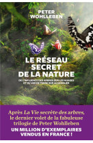 RESEAU SECRET DE LA NATURE / DE L-INFLUENCE DES ARBRES SUR LES NUAGES ET DU VER DE TERRE SUR LE SANGLIER - WOHLLEBEN PETER - LATTES