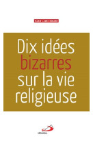 DIX IDEES BIZARRES SUR LA VIE RELIGIEUSE - DURAND ML - Médiaspaul