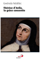 THERESE D-AVILA. LA GRACE CONSENTIE - NEDELEC GWENOLA - Médiaspaul