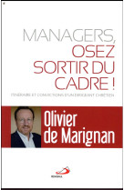 MANAGERS, OSEZ SORTIR DU CADRE! ITINERAIRE ET CONVICTIONS D-UN DIRIGEANT CHRETIEN - DE MARIGNAN OLIVIER - MEDIASPAUL