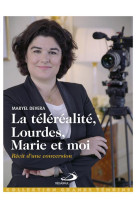 TELEREALITE, LOURDES, MARIE ET MOI / RECIT D-UNE CONVERSION - DEVERA MARYEL - MEDIASPAUL