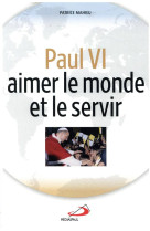 PAUL VI, AIMER ET LE SERVIR - MAHIEU PATRICE - MEDIASPAUL