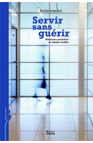 SERVIR SANS GUERIR - LEGRAND EMILIE - Ecole Hautes Etudes En Sciences Sociales