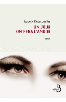 UN JOUR ON FERA L-AMOUR - DESESQUELLES ISABELL - Belfond