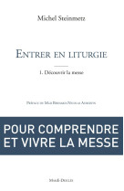 ENTRER EN LITURGIE T1. DECOUVRIR LA MESSE - STEINMETZ MICHEL - Desclée